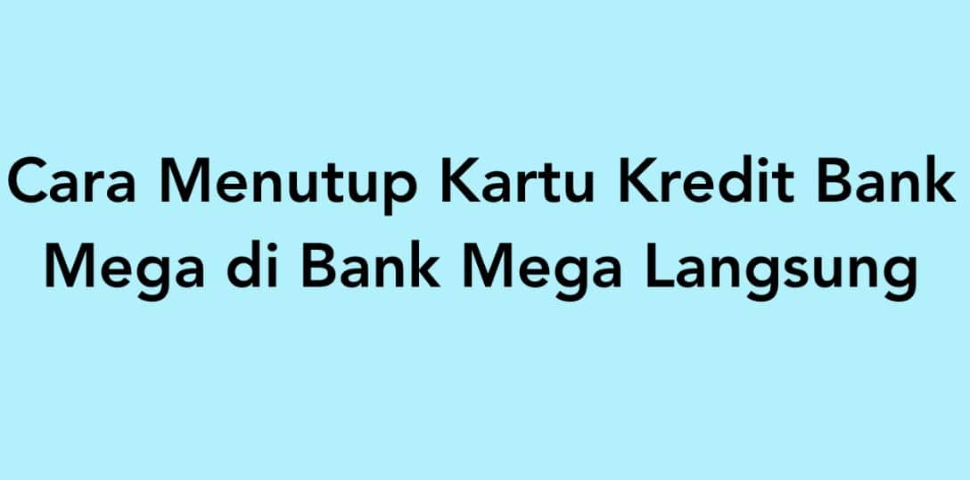 cara menutup kartu kredit bank mega yang belum diaktifkan